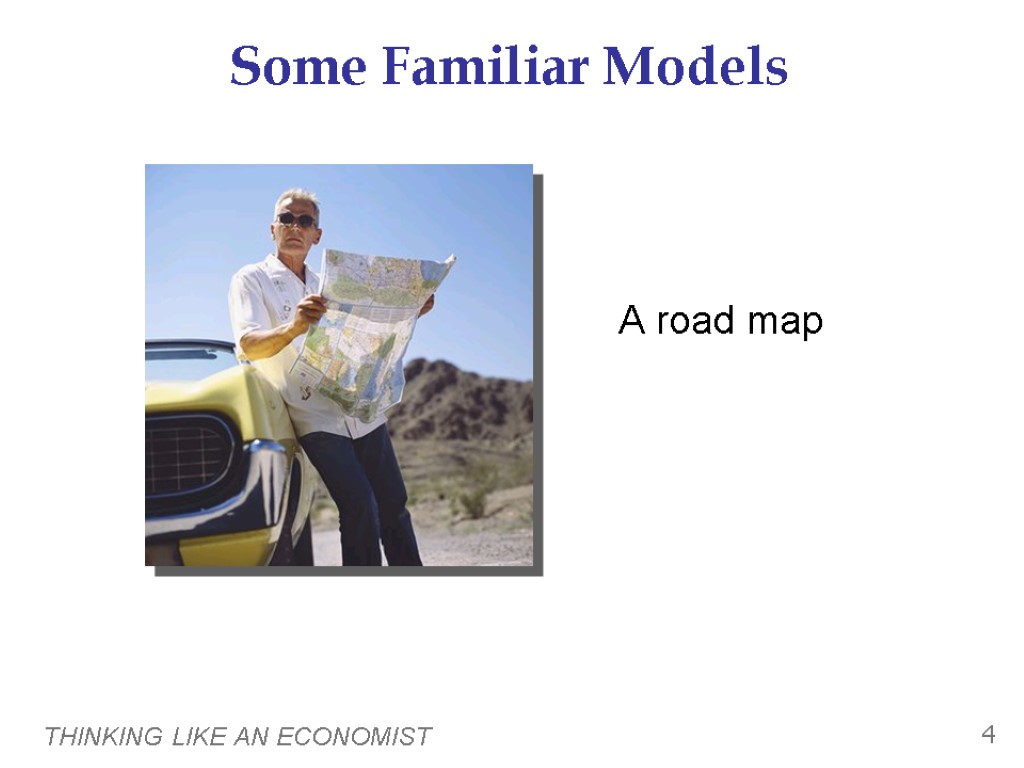 THINKING LIKE AN ECONOMIST 4 Some Familiar Models A road map